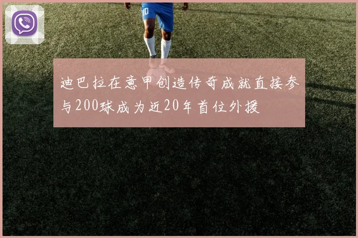 迪巴拉在意甲创造传奇成就直接参与200球成为近20年首位外援